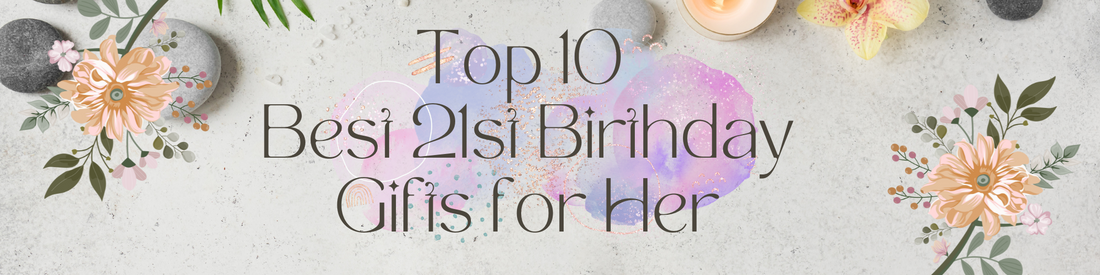 Top 10 Best 21st Birthday Gifts for Her